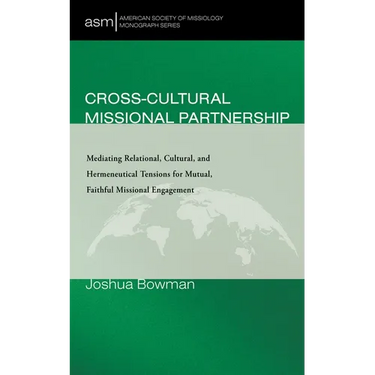 Cross-Cultural Missional Partnership: Mediating Relational, Cultural, and Hermeneutical Tensions for Mutual, Faithful Missional Engagement