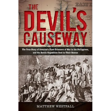 The Devil's Causeway: The True Story of America's First Prisoners of War in the Philippines, and the Heroic Expedition Sent to Their Rescue