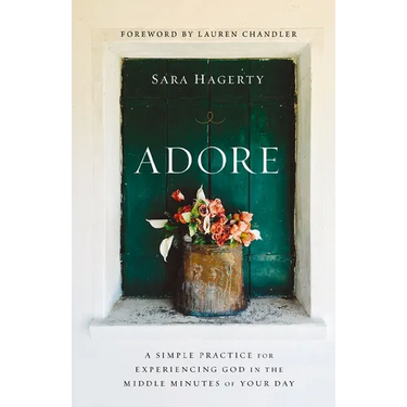 Adore: A Simple Practice for Experiencing God in the Middle Minutes of Your Day