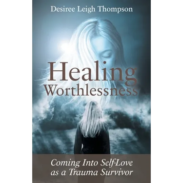 Healing Worthlessness: Coming Into Self-Love as a Trauma Survivor