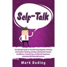 Self-Talk: The Ultimate Guide to Transforming Negative Thinking into Positive Thinking and Skyrocketing Self-Esteem, Confidence, Productivity, and Men