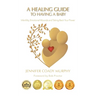 A Healing Guide to having a Baby: Infertility, Emotional Wounds and Taking Back Your Power