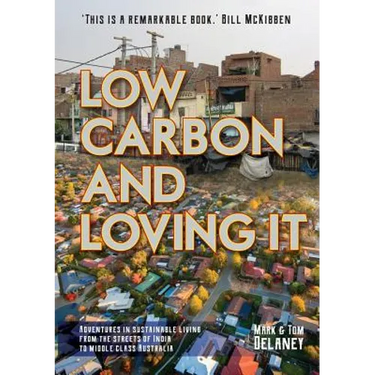 Low-Carbon and Loving It: Adventures in sustainable living - from the streets of India to middle class Australia