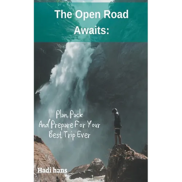 The Open Road Awaits: Plan, Pack And Prepare For Your Best Trip Ever