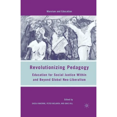 Revolutionizing Pedagogy: Education for Social Justice Within and Beyond Global Neo-Liberalism