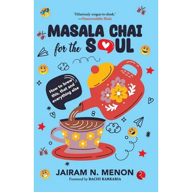Masala Chai for the Soul: How to Brew This, That and Everything Else