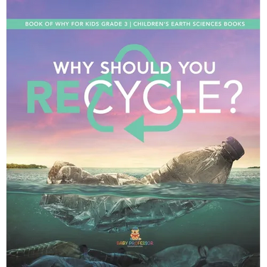 Why Should You Recycle? Book of Why for Kids Grade 3 Children's Earth Sciences Books