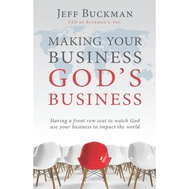 Making Your Business God's Business: Having a front row seat to watch God use your business to impact the world