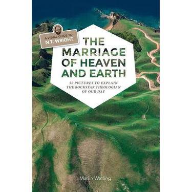 The Marriage of Heaven and Earth - a Visual Guide to N.T. Wright: 50 Pictures to Explain the Rock Star Theologian of Our Day