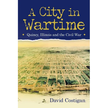 A City in Wartime: Quincy, Illinois and the Civil War