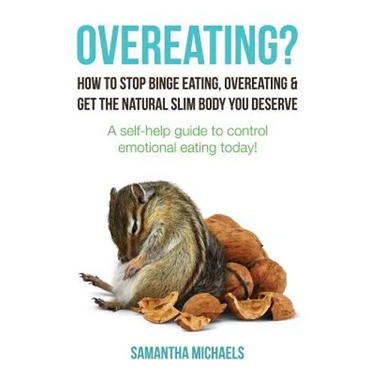 Overeating?: How to Stop Binge Eating, Overeating & Get the Natural Slim Body You Deserve: A Self-Help Guide to Control Emotional E