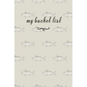 My Bucket List: A Fun And Really Perfect Way To Write Down And Keep Track Of All Of The Things In Life That You Have Wanted To Do, But Never Have Fish