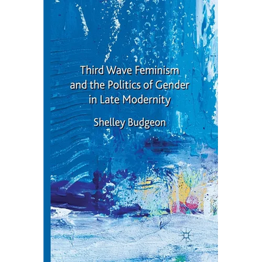 Third Wave Feminism and the Politics of Gender in Late Modernity