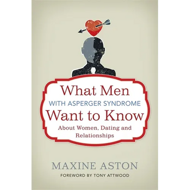 What Men with Asperger Syndrome Want to Know about Women, Dating and Relationships