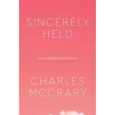 Sincerely Held: American Secularism and Its Believers