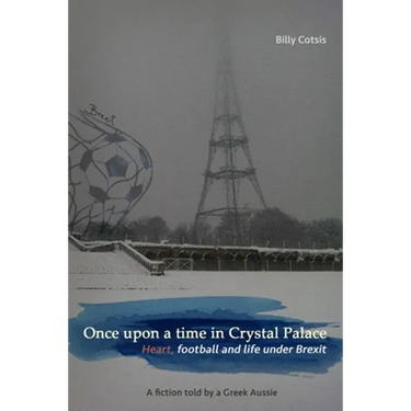 Once upon a time in Crystal Palace, Heart, football and life under Brexit: a fiction told by a Greek Aussie: Brexit fiction