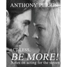 Act Less, Be More: Notes on Acting for the Screen