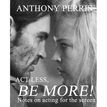 Act Less, Be More: Notes on Acting for the Screen