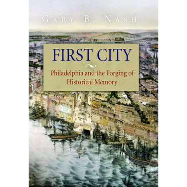 First City: Philadelphia and the Forging of Historical Memory