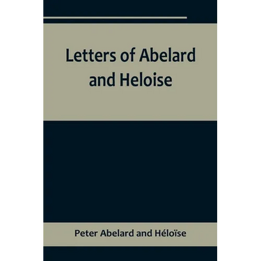 Letters of Abelard and Heloise, To which is prefix'd a particular account of their lives, amours, and misfortunes