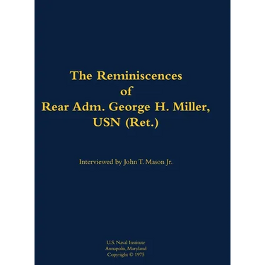 The Reminiscences of Rear Adm. George H. Miller, USN (Ret.): 1903-1992