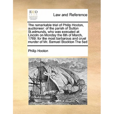 The Remarkable Trial of Philip Hooton, Auctioneer: Of the Parish of Sutton St.Edmunds, Who Was Executed at Lincoln on Monday the 6th of March, 1769: F