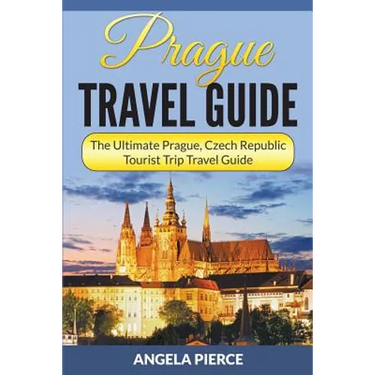 Prague Travel Guide: The Ultimate Prague, Czech Republic Tourist Trip Travel Guide