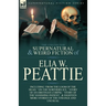 The Collected Supernatural and Weird Fiction of Elia W. Peattie: Twenty-Two Short Stories of the Strange and Unusual