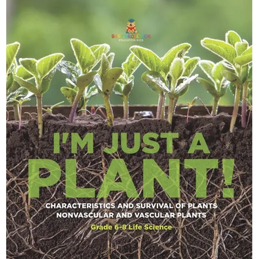 I'm Just a Plant! Characteristics and Survival of Plants Nonvascular and Vascular Plants Grade 6-8 Life Science