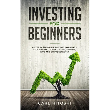 Investing for beginners: A Step By Step Guide to Start Investing - Stock Market, Forex Trading, Futures, ETFs and Cryptocurrency: The Ultimate