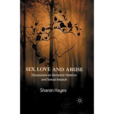 Sex, Love and Abuse: Discourses on Domestic Violence and Sexual Assault