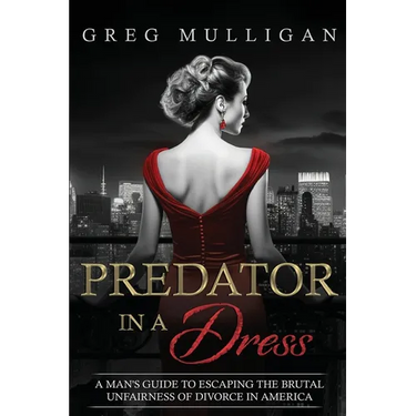 Predator in a Dress: A Man's Guide to Escaping the Brutal Unfairness of Divorce in America