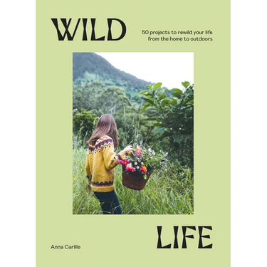 Wild Life: 50 Projects to Rewild Your Life from the Home to Outdoors