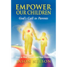 Empower Our Children: God's Call to Parents, How to Heal Yourself and Your Children
