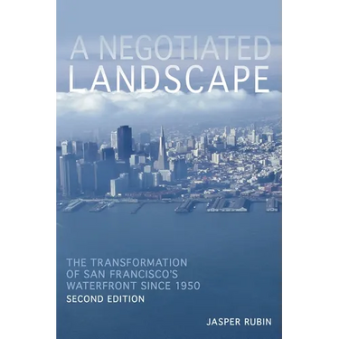 A Negotiated Landscape: The Transformation of San Francisco's Waterfront Since 1950