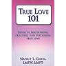 True Love 101: Guide to Discovering, Creating, and Sustaining True Love
