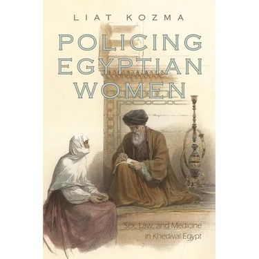 Policing Egyptian Women: Sex, Law, and Medicine in Khedival Egypt