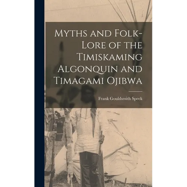 Myths and Folk-lore of the Timiskaming Algonquin and Timagami Ojibwa