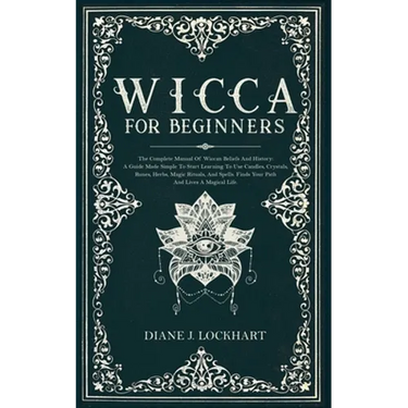 Wicca for Beginners: The Complete Manual Of Wiccan Beliefs And History: A Guide Made Simple To Start Learning To Use Candles, Crystals, Run
