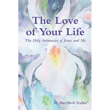 The Love of Your Life: The Holy Intimacies of Jesus and Me