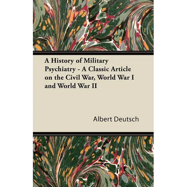 A History of Military Psychiatry - A Classic Article on the Civil War, World War I and World War II