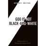 God is Not Black-and-White