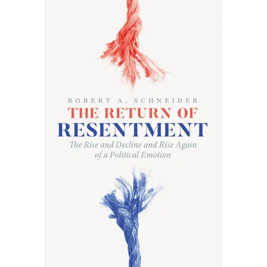 The Return of Resentment: The Rise and Decline and Rise Again of a Political Emotion