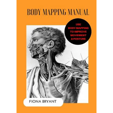 Body Mapping Manual: Use Body Mapping to improve movement and posture