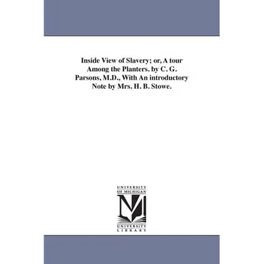 Inside View of Slavery; or, A tour Among the Planters. by C. G. Parsons, M.D., With An introductory Note by Mrs. H. B. Stowe.