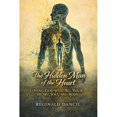 The Hidden Man of the Heart: Loving God with All Your Heart, Soul and Body