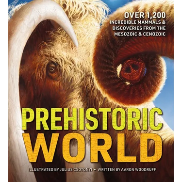 Prehistoric World: Over 1,200 Incredible Mammals and Discoveries from the Mesozoic and Cenozoic