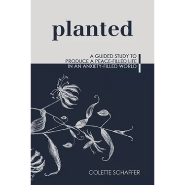 Planted: A Guided Study to Produce a Peace-Filled Life in an Anxiety-Filled World