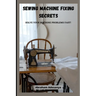 Sewing Machine Fixing Secrets: Fix your sewing machine problems fast