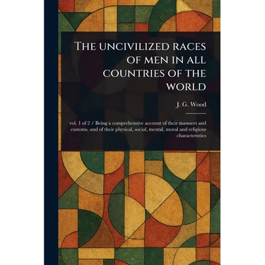 The Uncivilized Races of Men in All Countries of the World